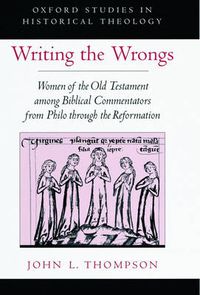 Cover image for Writing the Wrongs: Women of the Old Testament among Biblical Commentators from Philo through the Reformation
