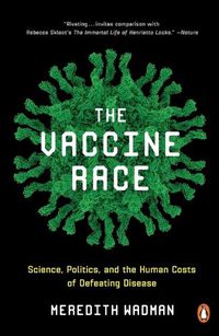 Cover image for The Vaccine Race: Science, Politics, and the Human Costs of Defeating Disease