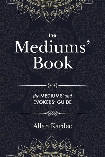 The Mediums' Book: containing special teachings from the spirits on manifestations, means to communicate with the invisible world, development of mediumnity - with an alphabetical index