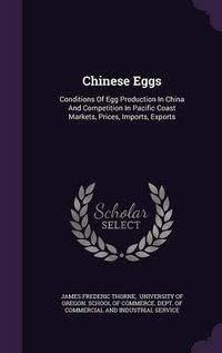 Cover image for Chinese Eggs: Conditions of Egg Production in China and Competition in Pacific Coast Markets, Prices, Imports, Exports