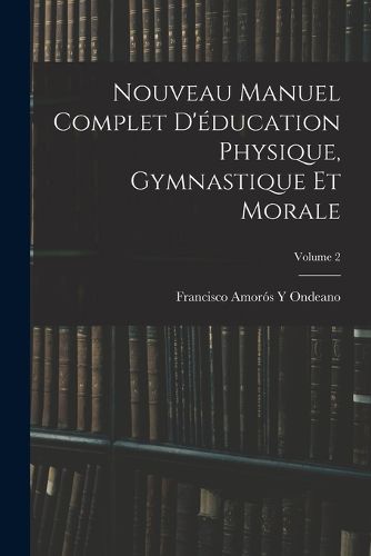 Cover image for Nouveau Manuel Complet D'education Physique, Gymnastique Et Morale; Volume 2