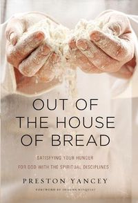 Cover image for Out of the House of Bread: Satisfying Your Hunger for God with the Spiritual Disciplines