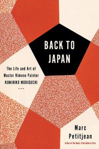 Cover image for Back To Japan: The Life and Art of Master Kimono Painter Kunihiko Moriguchi
