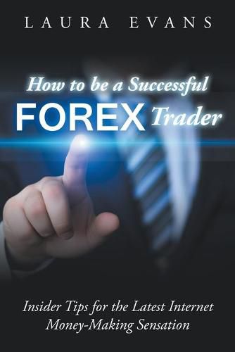 Cover image for How to be a Successful Forex Trader: Insider Tips for the Latest Internet Money-Making Sensation