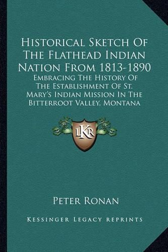 Cover image for Historical Sketch of the Flathead Indian Nation from 1813-1890: Embracing the History of the Establishment of St. Mary's Indian Mission in the Bitterroot Valley, Montana (1890)