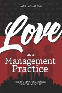 Cover image for LOVE As a Management Practice: The Motivating Power of Love at Work