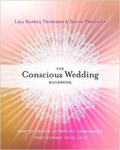 Cover image for The Conscious Wedding Handbook: How to Create Authentic Ceremonies That Express Your Love