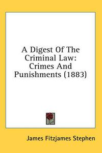 Cover image for A Digest of the Criminal Law: Crimes and Punishments (1883)