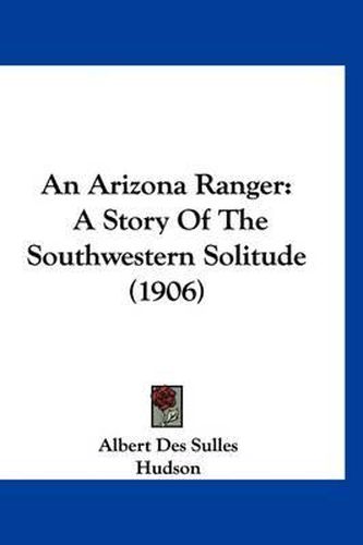 An Arizona Ranger: A Story of the Southwestern Solitude (1906)