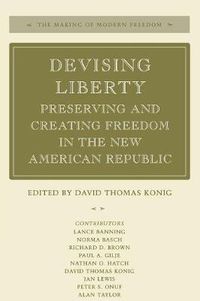 Cover image for Devising Liberty: Preserving and Creating Freedom in the New American Republic