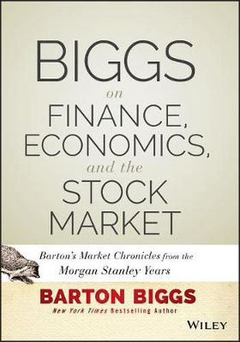 Cover image for Biggs on Finance, Economics, and the Stock Market: Barton's Market Chronicles from the Morgan Stanley Years