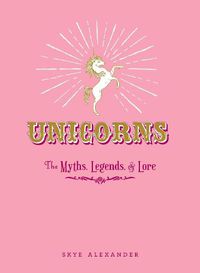 Cover image for Unicorns: The Myths, Legends, & Lore