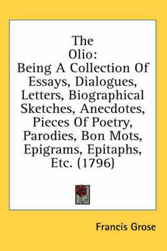 Cover image for The Olio: Being a Collection of Essays, Dialogues, Letters, Biographical Sketches, Anecdotes, Pieces of Poetry, Parodies, Bon Mots, Epigrams, Epitaphs, Etc. (1796)