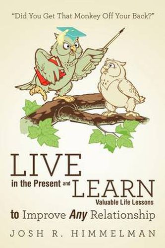 Cover image for Live in the Present and Learn Valuable Life Lessons to Improve Any Relationship: Did You Get That Monkey Off Your Back?