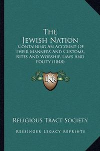 Cover image for The Jewish Nation: Containing an Account of Their Manners and Customs, Rites and Worship, Laws and Polity (1848)