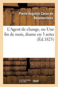 Cover image for L'Agent de Change, Ou Une Fin de Mois, Drame En 3 Actes, Imite Caron de Beaumarchais