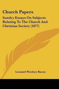 Cover image for Church Papers: Sundry Essays on Subjects Relating to the Church and Christian Society (1877)