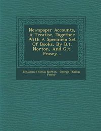 Cover image for Newspaper Accounts, a Treatise, Together with a Specimen Set of Books, by B.T. Norton, and G.T. Feasey...