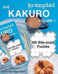 Cover image for Krazydad 6x6 Kakuro Volume 1: 300 Bite-sized Puzzles