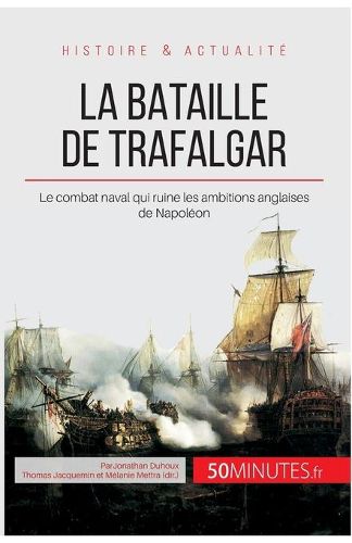 Cover image for La bataille de Trafalgar: Le combat naval qui ruine les ambitions anglaises de Napoleon