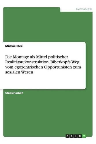 Cover image for Die Montage als Mittel politischer Realitatsrekonstruktion. Biberkopfs Weg vom egozentrischen Opportunisten zum sozialen Wesen