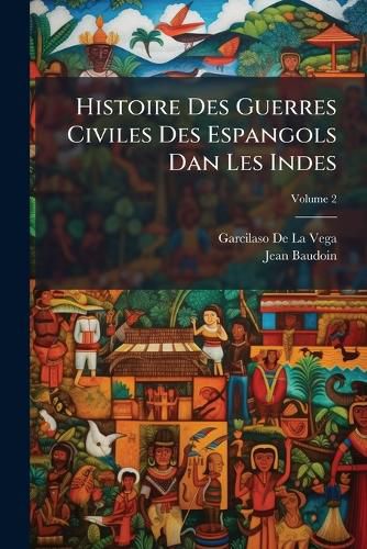 Cover image for Histoire Des Guerres Civiles Des Espangols Dan Les Indes, Volume 2