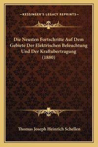 Cover image for Die Neusten Fortschritte Auf Dem Gebiete Der Elektrischen Beleuchtung Und Der Kraftubertragung (1880)