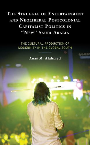 Cover image for The Struggle of Entertainment and Neoliberal Postcolonial Capitalist Politics in  New  Saudi Arabia: The Cultural Production of Modernity in the Global South