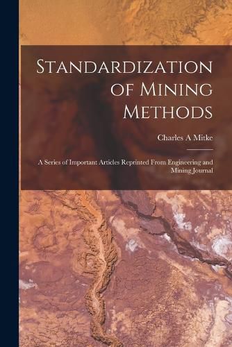 Cover image for Standardization of Mining Methods; a Series of Important Articles Reprinted From Engineering and Mining Journal