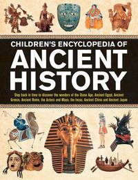 Cover image for Children's Encyclopedia of Ancient History: Step back in time to discover the wonders of the Stone Age, Ancient Egypt, Ancient Greece, Ancient Rome, the Aztecs and Maya, the Incas, Ancient China and Ancient Japan