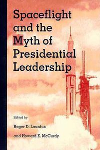 Cover image for Spaceflight and the Myth of Presidential Leadership