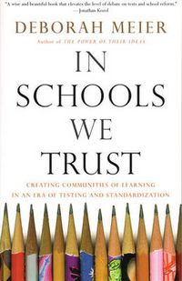 Cover image for In Schools We Trust: Creating Communities of Learning in an Era of Testing and Standardization