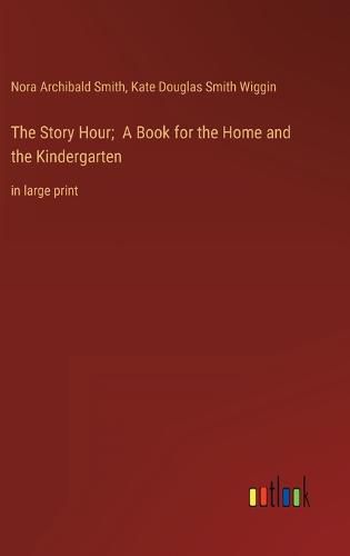 The Story Hour; A Book for the Home and the Kindergarten