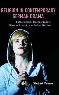 Cover image for Religion in Contemporary German Drama: Botho Strauss, George Tabori, Werner Fritsch, and Lukas Barfuss