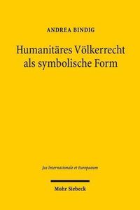 Cover image for Humanitares Voelkerrecht als symbolische Form: Zur Normativitat humanitaren Voelkerrechts im Spiegel der Philosophie der symbolischen Formen Ernst Cassirers