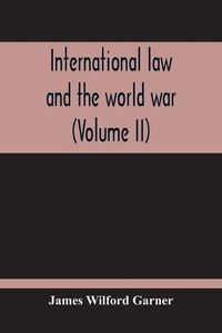 Cover image for International Law And The World War (Volume II)