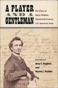 Cover image for A Player and a Gentleman: The Diary of Harry Watkins, Nineteenth-Century U.S. American Actor