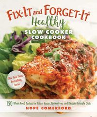 Cover image for Fix-It and Forget-It Healthy Slow Cooker Cookbook: 150 Whole Food Recipes for Paleo, Vegan, Gluten-Free, and Diabetic-Friendly Diets