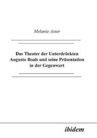 Cover image for Das Theater der Unterdr ckten Augusto Boals und seine Pr sentation in der Gegenwart.