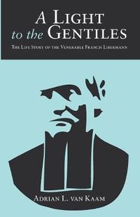 Cover image for A Light to the Gentiles: The Life Story of the Venerable Francis Libermann