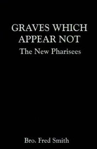 Cover image for Graves Which Appear Not: The New Pharisees