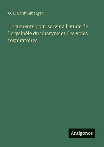 Cover image for Documents pour servir a l'etude de l'erysipele du pharynx et des voies respiratoires