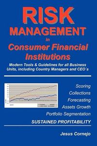 Cover image for RISK MANAGEMENT in Consumer Financial Institutions: Modern Tools & Guidelines for all Business Units, Including Country Managers and CEOs