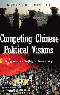 Cover image for Competing Chinese Political Visions: Hong Kong vs. Beijing on Democracy