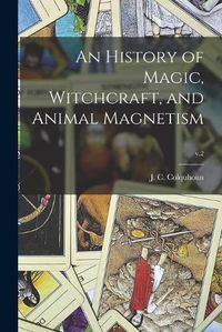 Cover image for An History of Magic, Witchcraft, and Animal Magnetism; v.2