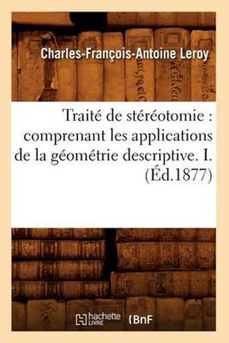 Traite de Stereotomie: Comprenant Les Applications de la Geometrie Descriptive. I. (Ed.1877)