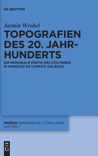 Topografien Des 20. Jahrhunderts: Die Memoriale Poetik Des Stolperns in Haroldo de Campos'  Galaxias