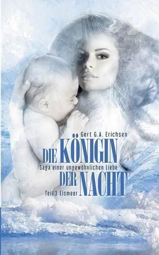 Cover image for Die Koenigin der Nacht - Saga einer ungewoehnlichen Liebe: Teil 3: Eismeer