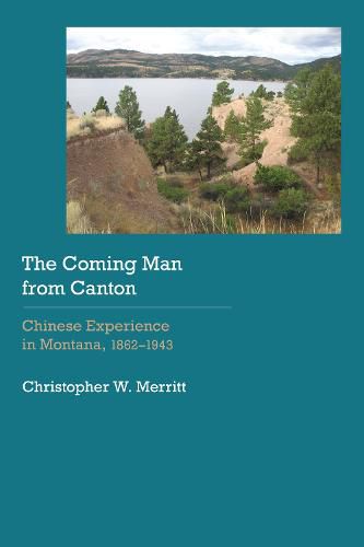 Cover image for The Coming Man from Canton: Chinese Experience in Montana, 1862-1943