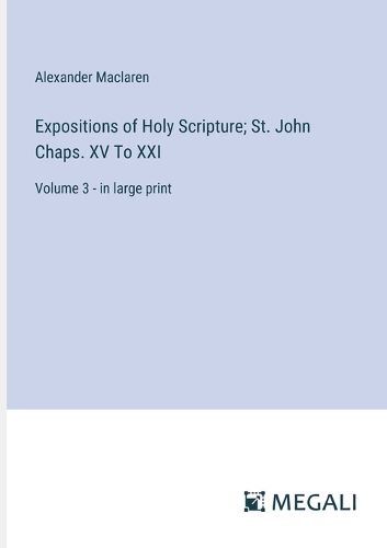 Expositions of Holy Scripture; St. John Chaps. XV To XXI